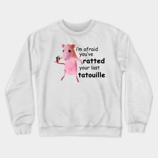 I'm Afraid You've Ratted Your Last Tatouille Crewneck Sweatshirt